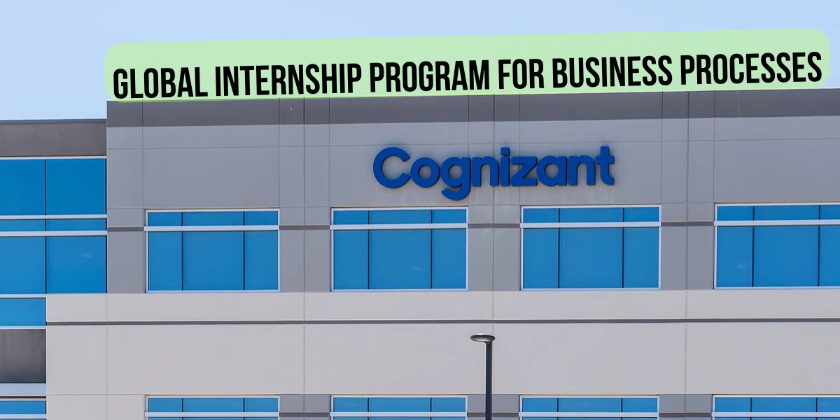 Cognizant Global Internship Program For Business Processes : Full Details, Eligibility, Step by Step process& Stipend